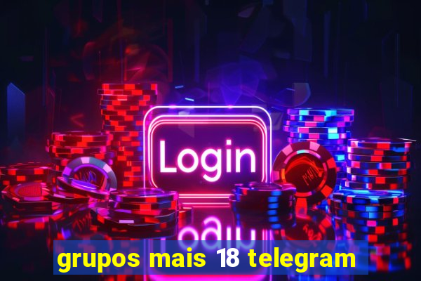 grupos mais 18 telegram